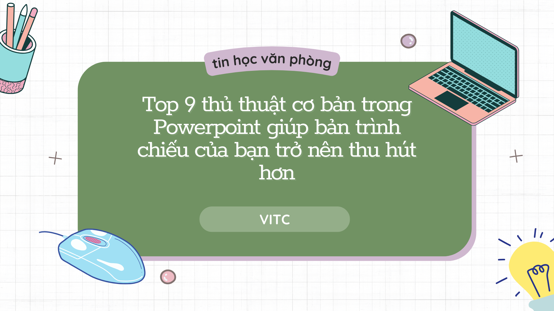 Top 9 thủ thuật cơ bản trong Powerpoint giúp bản trình chiếu của bạn trở nên thu hút hơn